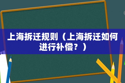 上海拆遷規則（上海拆遷如何進行補償？）