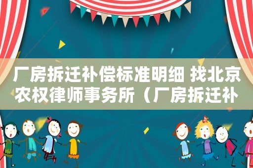 廠房拆遷補償標準明細 找北京農權律師事務所（廠房拆遷補償金如何計算？）