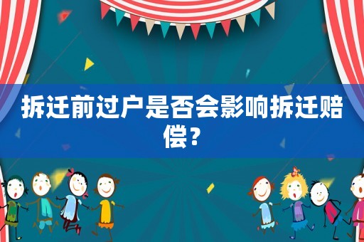 拆遷前過戶是否會影響拆遷賠償？