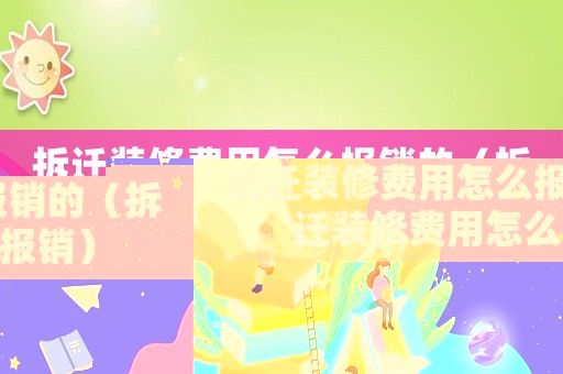 拆遷裝修費用怎么報銷的（拆遷裝修費用怎么報銷）