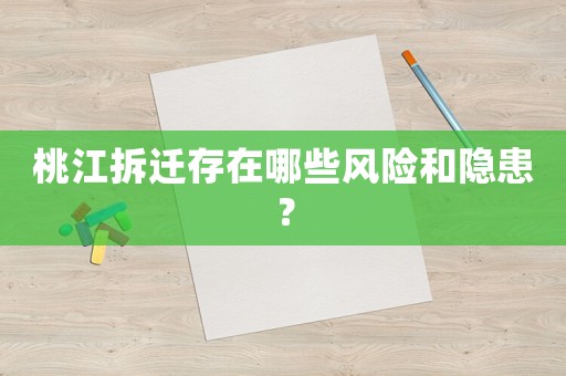 桃江拆遷存在哪些風險和隱患？