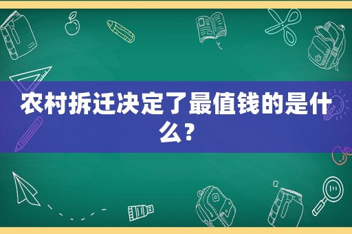 農村拆遷決定了最值錢的是什么？