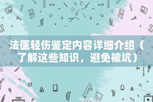 法醫輕傷鑒定內容詳細介紹（了解這些知識，避免被坑）
