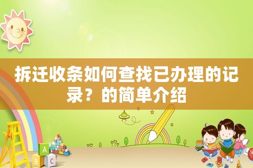 拆遷收條如何查找已辦理的記錄？的簡(jiǎn)單介紹