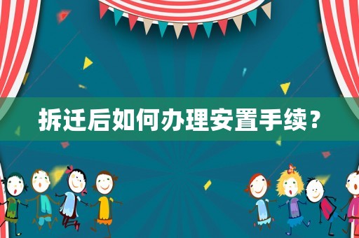 拆遷后如何辦理安置手續？
