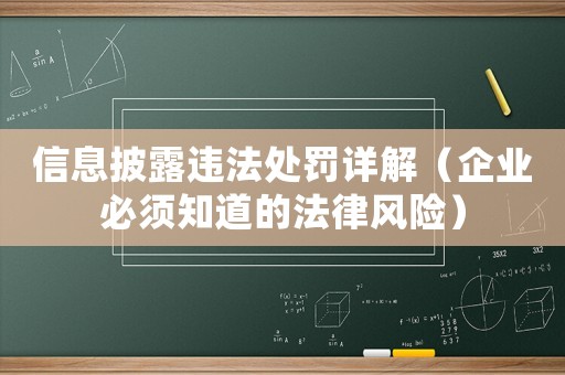 信息披露違法處罰詳解（企業必須知道的法律風險）