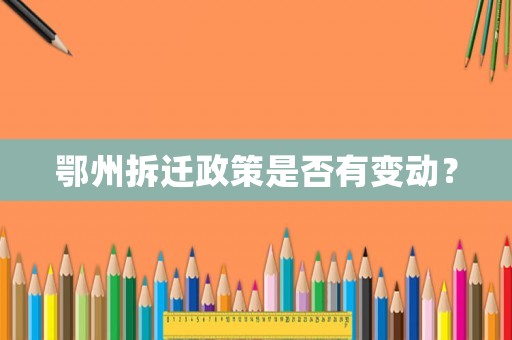 鄂州拆遷政策是否有變動(dòng)？