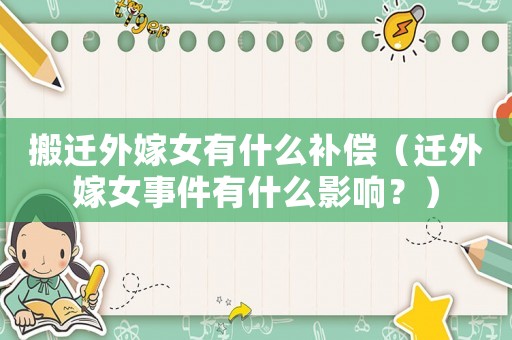 搬遷外嫁女有什么補償（遷外嫁女事件有什么影響？）