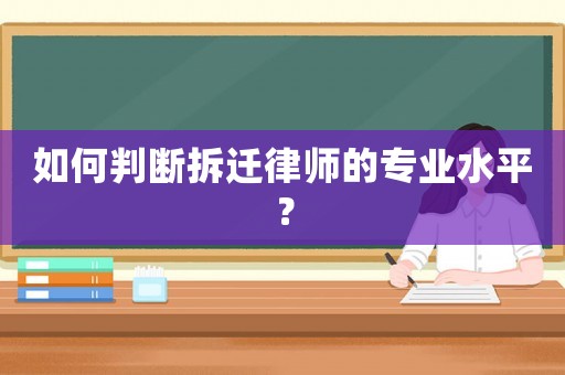 如何判斷拆遷律師的專業水平？