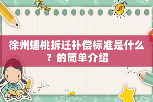 徐州蟠桃拆遷補償標準是什么？的簡單介紹