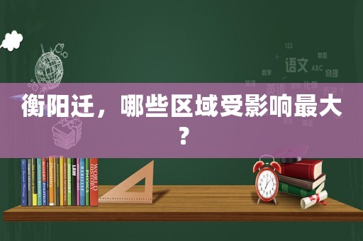 衡陽遷，哪些區域受影響最大？
