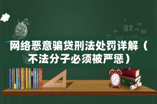 網絡惡意騙貸刑法處罰詳解（不法分子必須被嚴懲）