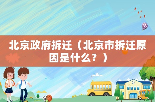 北京政府拆遷（北京市拆遷原因是什么？）