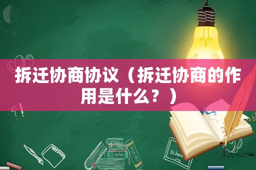 拆遷協商協議（拆遷協商的作用是什么？）