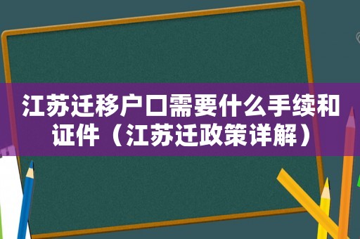 江蘇遷移戶口需要什么手續(xù)和證件（江蘇遷政策詳解）