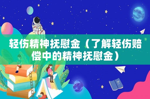 輕傷精神撫慰金（了解輕傷賠償中的精神撫慰金）