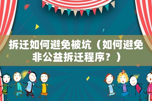 拆遷如何避免被坑（如何避免非公益拆遷程序？）