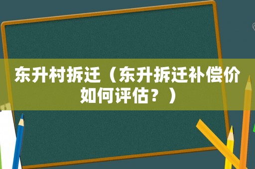 東升村拆遷（東升拆遷補償價如何評估？）