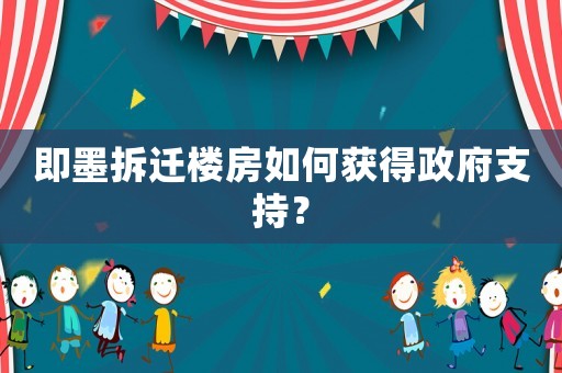 即墨拆遷樓房如何獲得政府支持？