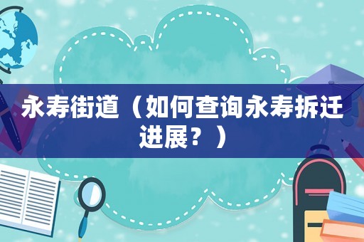永壽街道（如何查詢永壽拆遷進展？）