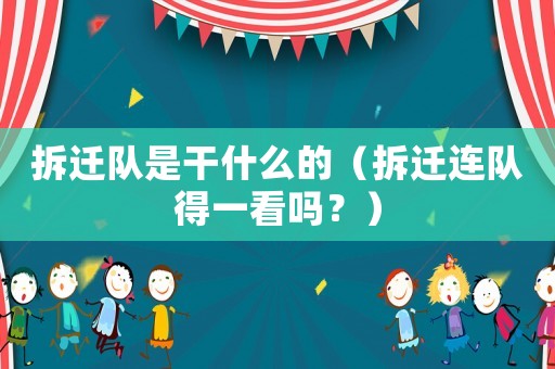 拆遷隊(duì)是干什么的（拆遷連隊(duì)得一看嗎？）