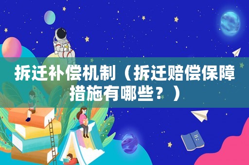 拆遷補(bǔ)償機(jī)制（拆遷賠償保障措施有哪些？）