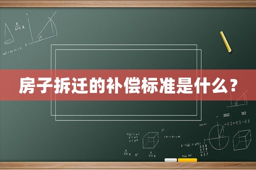 房子拆遷的補償標準是什么？