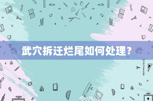 武穴拆遷爛尾如何處理？