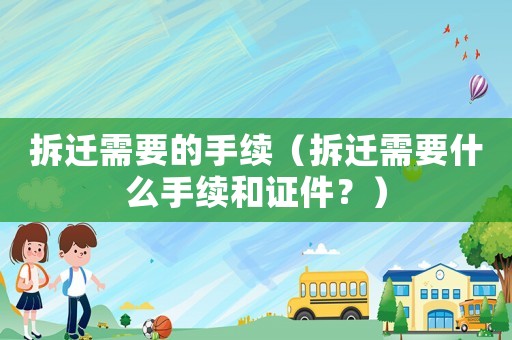 拆遷需要的手續（拆遷需要什么手續和證件？）