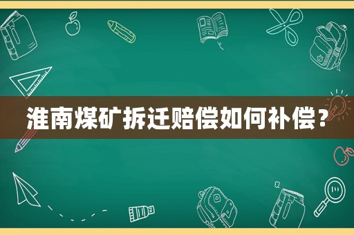 淮南煤礦拆遷賠償如何補(bǔ)償？