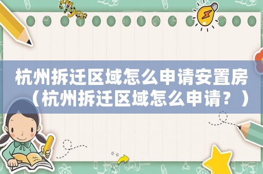 杭州拆遷區(qū)域怎么申請(qǐng)安置房（杭州拆遷區(qū)域怎么申請(qǐng)？）