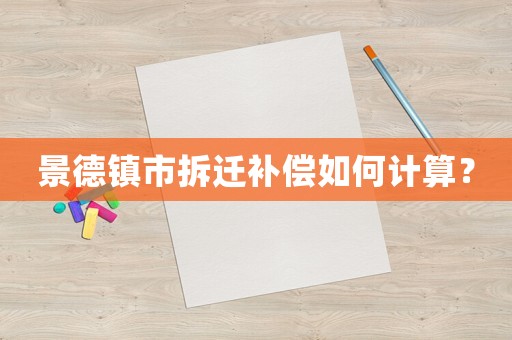 景德鎮(zhèn)市拆遷補(bǔ)償如何計(jì)算？