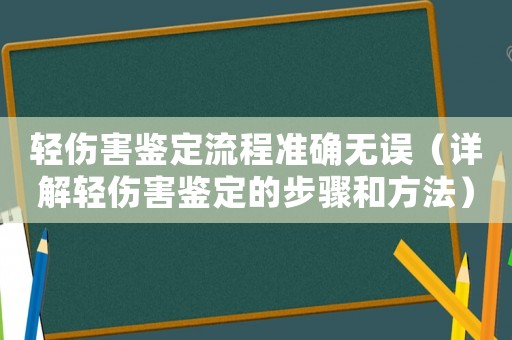輕傷害鑒定流程準確無誤（詳解輕傷害鑒定的步驟和方法）