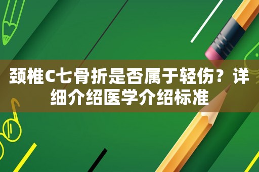 頸椎C七骨折是否屬于輕傷？詳細介紹醫學介紹標準