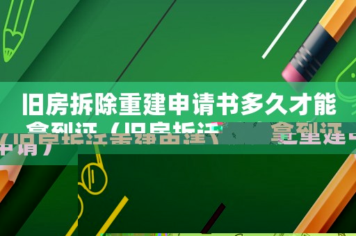 舊房拆除重建申請(qǐng)書多久才能拿到證（舊房拆遷重建申請(qǐng)）