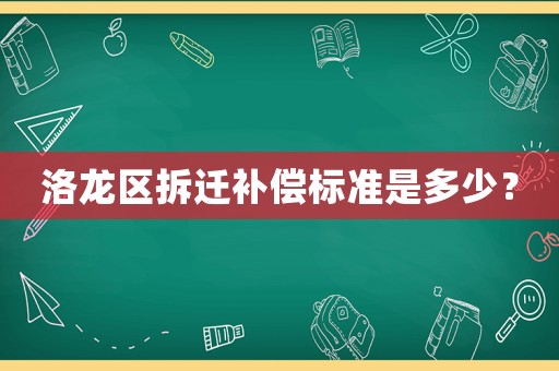 洛龍區(qū)拆遷補償標準是多少？
