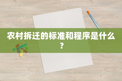 農(nóng)村拆遷的標(biāo)準(zhǔn)和程序是什么？