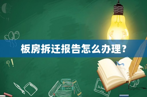板房拆遷報告怎么辦理？