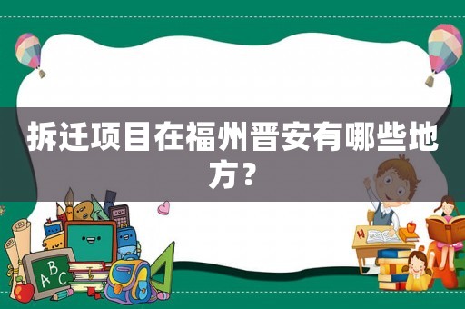 拆遷項目在福州晉安有哪些地方？