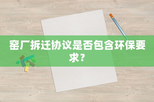 窯廠拆遷協議是否包含環保要求？