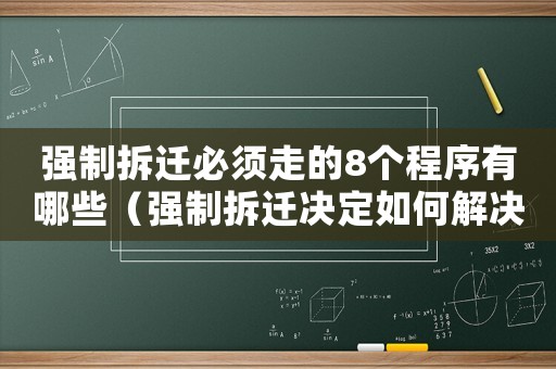 強制拆遷必須走的8個程序有哪些（強制拆遷決定如何解決？）