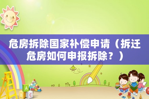 危房拆除國家補(bǔ)償申請(qǐng)（拆遷危房如何申報(bào)拆除？）