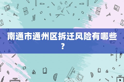 南通市通州區拆遷風險有哪些？