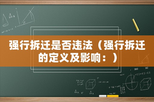 強(qiáng)行拆遷是否違法（強(qiáng)行拆遷的定義及影響：）