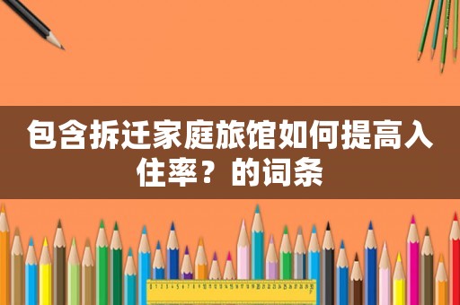 包含拆遷家庭旅館如何提高入住率？的詞條