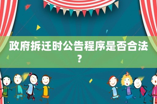 政府拆遷時公告程序是否合法？
