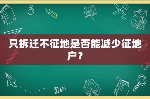 只拆遷不征地是否能減少征地戶？
