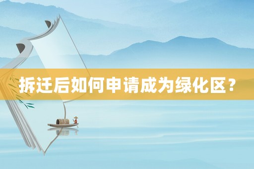 拆遷后如何申請成為綠化區？