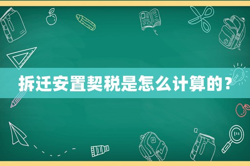 拆遷安置契稅是怎么計算的？