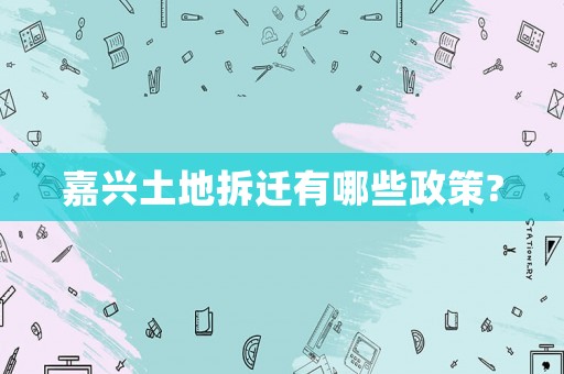 嘉興土地拆遷有哪些政策?